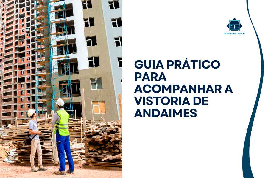 Guia Prático para Acompanhar a Vistoria de Andaimes: Segurança em Primeiro Lugar!