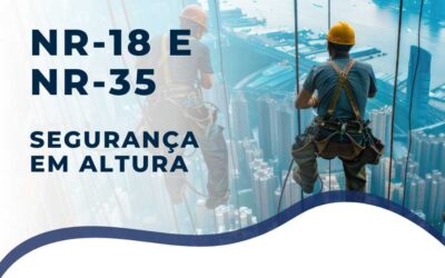Segurança em Altura: A Importância das Normas NR-18 e NR-35 e as Consequências da Negligência