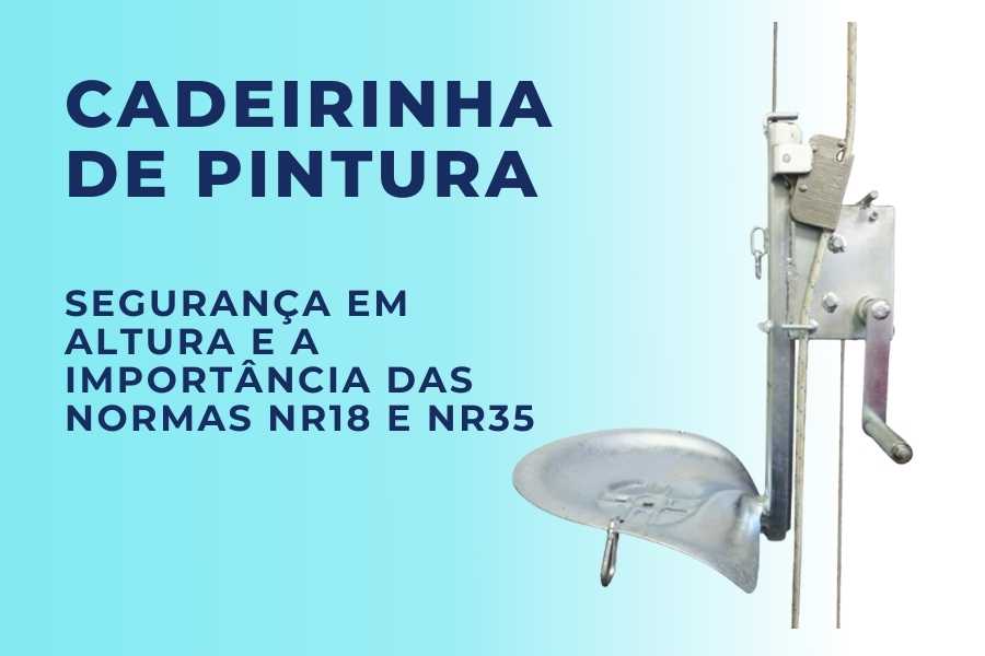 Cadeirinha de Pintura: Segurança em Altura e a Importância das Normas NR18 e NR35