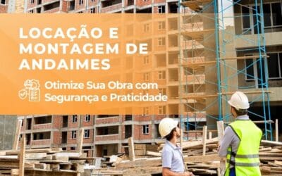 Locação e Montagem de Andaimes Tubulares: Otimize Sua Obra com Segurança e Praticidade