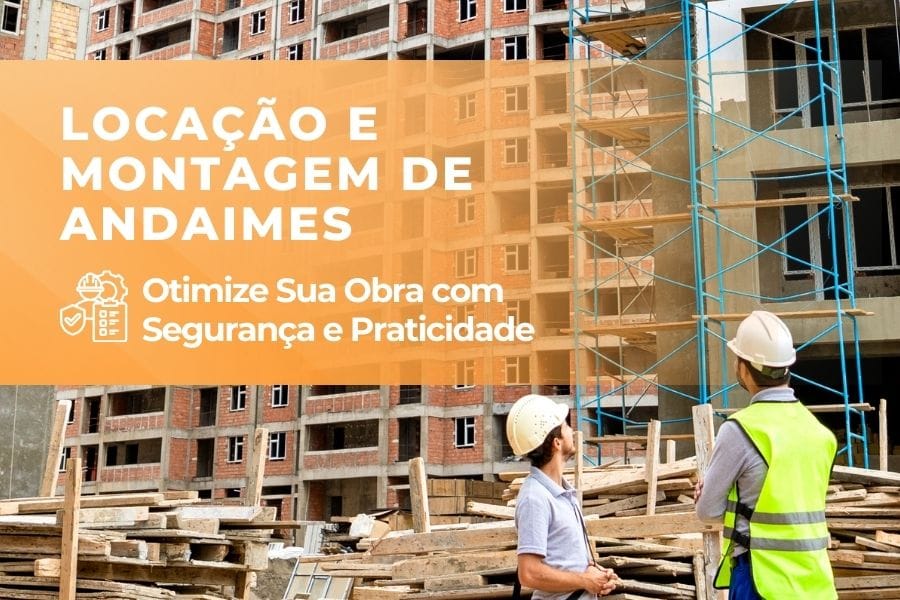 Locação e Montagem de Andaimes Tubulares: Otimize Sua Obra com Segurança e Praticidade