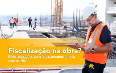 Fiscalização na obra? Evite autuações com equipamentos em dia com as NRs