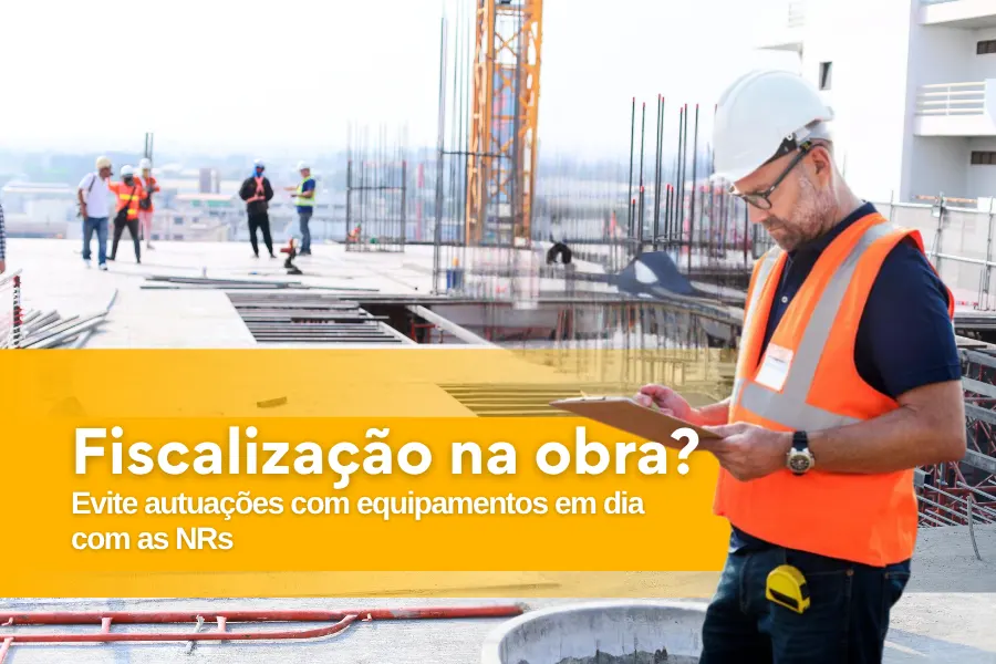 Fiscalização na obra? Evite autuações com equipamentos em dia com as NRs