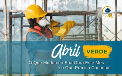 Abril Verde 2026: O Que Mudou na Sua Obra Este Mês — e o Que Precisa Continuar