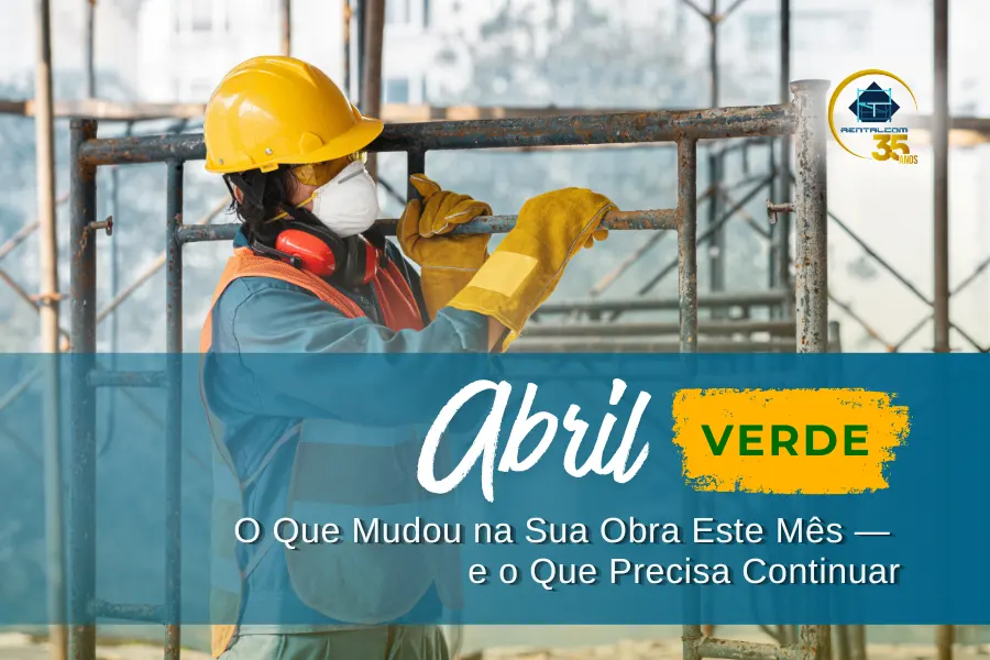 RENTALCOM-04-2026-SEM05-POST05-Abril Verde 2026 O Que Mudou na Sua Obra Este Mês — e o Que Precisa Continuar--900x600