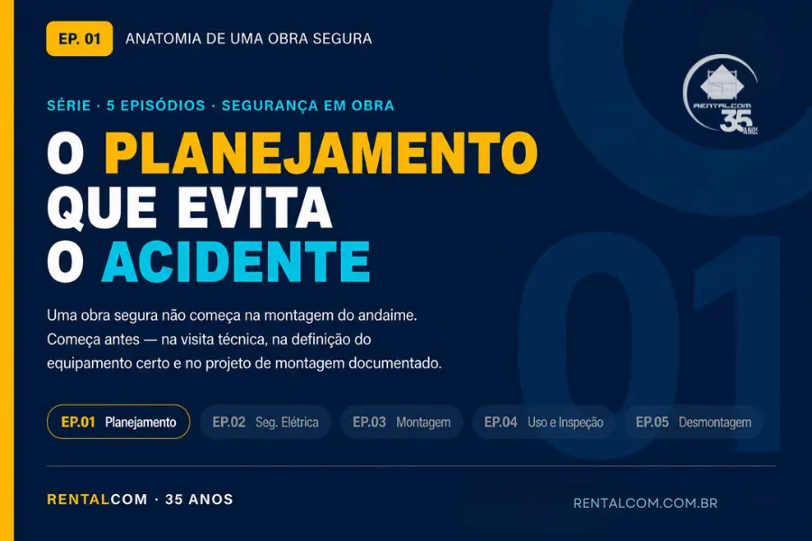 RENTALCOM-05-2026-SEM03-POST03-Anatomia-de-uma-Obra-Segura-—-Ep.-1_-O-Planejamento-que-Evita-o-Acidente